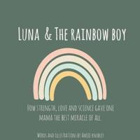 Luna & The Rainbow Boy: HOW STRENGTH, LOVE AND SCIENCE GAVE ONE MAMA THE BEST MIRACLE OF ALL.