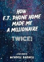 How E.T Phone Home Made Me a Millionaire, TWICE!