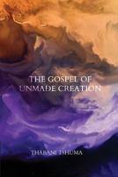The Gospel of Unmade Creation