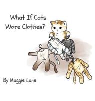What If Cats Wore Clothes?
