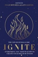 Ignite: Everything You Need to Know to Create Your Dream Business!