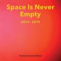 Space Is Never Empty 2014 - 2019