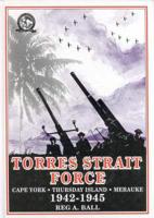 Torres Strait Force: Cape York, Thursday Island, Merauke 1942-1945