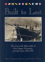 Built to Last: The Story of the Shipwrights of Port Cygnet, Tasmania, and Their Boats 1863-1997