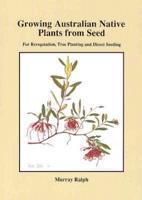 Growing Australian Native Plants from Seed: For Revegetation, Tree Planting and Direct Seeding