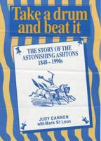 Take a Drum and Beat It: The Story of the Astonishing Ashtons 1848-1990S