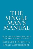 The Single Man's Manual A Guide for Men Who Are Suddenly Single Again.