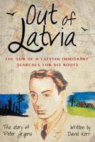 Out of Latvia: The Son of a Latvian Immigrant Searches for his Roots.