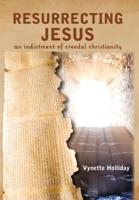 Resurrecting Jesus: An Indictment of Creedal Christianity