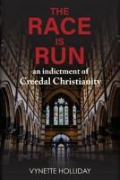 The Race is Run: An Indictment of Creedal Christianity