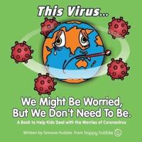 This Virus... We Might Be Worried, But We Don't Need To Be.