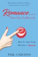 Romance... Push The On Button!: How To Turn Your Man Into A Romantic