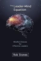 The Leader-Mind Equation: Mindful Choices for Effective Leaders