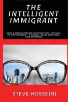 The Intelligent Immigrant: How a person achieves the life goal by immigration - A global guide with real life examples