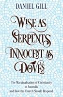 Wise as Serpents; Innocent as Doves: The Marginalisation of Christianity in Australia & How the Church Should Respond