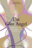 The Glass Angel: A guide to freedom, peace, transformation and growth. Unlocking your Potential