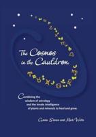 The Cosmos in the Cauldron: Combining the wisdom of astrology and the innate intelligence of plants and minerals to heal and grow