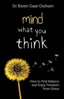 Mind What You Think: How to Find Balance and Enjoy Freedom from Stress