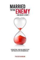 Married To The Enemy: A practical, Biblical guide to fix or finalise a failing marriage