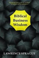 Biblical Business Wisdom: The ultimate daily guide for Christians in business and the marketplace