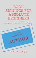 Book Signings For Absolute Beginners: The questions new authors are too embarrassed to ask experienced signers