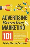 Advertising, Branding, and Marketing 101: The quick and easy guide to achieving great marketing outcomes in a small business