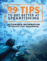 99 Tips to Get Better at Spearfishing: Actionable information to improve your spearfishing