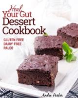 Heal Your Gut, Dessert Cookbook: Gluten Free, Dairy Free, Paleo, Clean Eating, Healthy Desserts