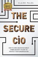 The Secure CIO: How to Hire and retain Great Cyber Security Talent to Protect Your Organisation