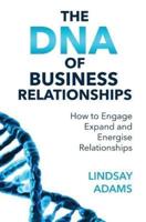 The DNA of Business Relationships: How to Engage, Expand and Energize Relationships