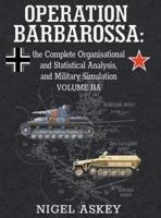 Operation Barbarossa: the Complete Organisational and Statistical Analysis, and Military Simulation, Volume IIA