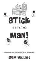 Stick (It to The) Man