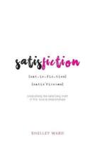 Satisfiction: Unravelling the satisfying truth  of life, love & relationships