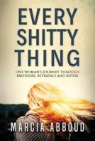 Every Shitty Thing: One Woman's Journey Through Brothers, Betrayals and Botox