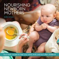 Nourishing Newborn Mothers: Ayurvedic recipes to heal your mind,  body and soul after childbirth