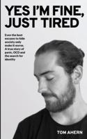 Yes I'm fine, just tired: Even the best excuses to hide anxiety only make it worse. A true story of panic, OCD and the search for identity