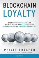 Blockchain Loyalty: Disrupting loyalty and reinventing marketing using blockchain and cryptocurrencies. 2nd Edition