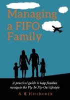 Managing a FIFO Family: A practical guide to help families navigate the Fly-In Fly-Out lifestyle.