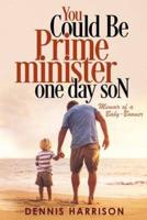 You Could Be Prime Minister One Day Son: Memoir of a Baby-Boomer
