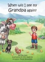When will I see my Grandpa again?: A young boy's journey to understand the loss of his Grandfather.