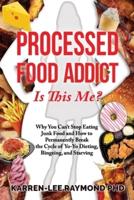 Processed Food Addict Is This Me?: Why You Can't Stop Eating Junk Food and How to Permanently Break the Cycle of Yo-Yo Dieting, Bingeing, and Starving