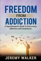 Freedom From Addiction: A Hypnotherapist's Guide to Overcoming Addictions and Compulsions
