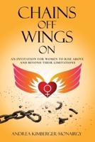 Chains Off Wings On: An Invitation for Women to Rise Above and Beyond Their Limitations