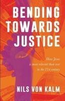 Bending Towards Justice: How Jesus is more relevant than ever in the 21st Century
