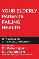 YOUR ELDERLY PARENTS FAILING HEALTH. IS IT AGEING OR A TREATABLE CONDITION?