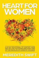 Heart For Women: A 40-Day Devotional Of Comfort, Hope and Healing For Women Breaking Free Of The Shackles Of Domestic Violence