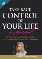 Take Back Control of Your Life Now!: So you can have more balance, healthy relationships and happiness.