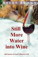 Still More Water into Wine: 100 Stories of God's Hand in Life