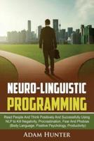 Neurolinguistic Programming: Read People And Think Positively And Successfully Using NLP to Kill Negativity, Procrastination, Fear And Phobias (Body Language, Positive Psychology, Productivity)