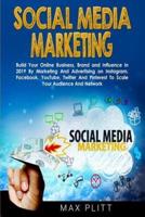 Social Media Marketing: Build Your Online Business, Brand and Influence In 2019 By Marketing And Advertising on Instagram, Facebook, YouTube, Twitter And Pinterest To Scale Your Audience And Network